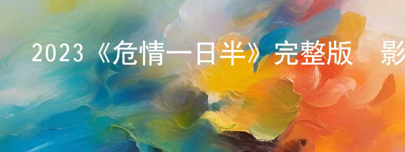 陳玉庚發布2023《危情一日半》完整版電影/在線觀看/百度云-美劇天堂
